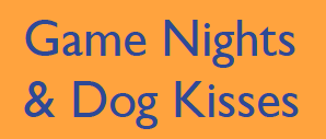 Game Nights & Dog Kisses