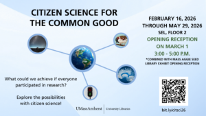 Blue background with connecting web of circles showing a night sky, sparrow, mushroom, and stoplight connected to center Earth circle. Text: "Citizen Science for the Common Good. February 16, 2026 through May 29, 2026. SEL, Floor 2. Opening Reception on March 1, 3:00-5:00 p.m. *Combined with Mass Aggie Seed Library Exhibit Opening Reception. What could we achieve if everyone participated in research? Explore the possibilities with citizen science! bit.ly/citsci26." QR code. UMass Amherst Libraries logo.
